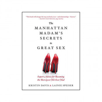 The Manhattan Madam's Secrets to Great Sex : Expert Advice for Becoming the Best 