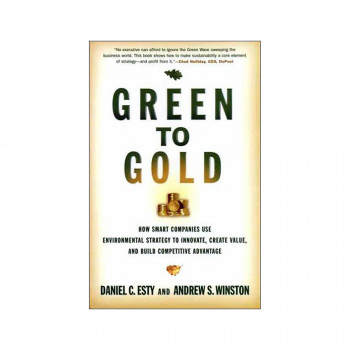 Green to Gold : How Smart Companies Use Environmental Strategy to Innovate, Crea 