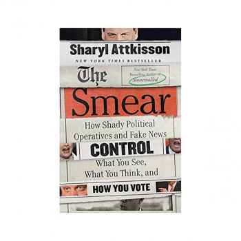The Smear : How Shady Political Operatives and Fake News Control What You See, W 