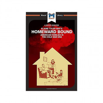 An Analysis of Elaine Tyler May's Homeward Bound : American Families in the Cold 