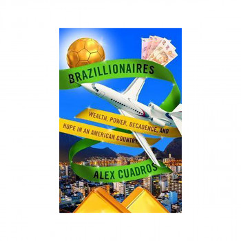 Brazillionaires : Wealth, Power, Decadence, and Hope in an American Country 