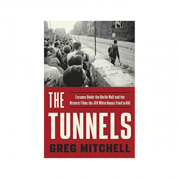 Tunnels : Escapes Under the Berlin Wall and the Historic Films the JFK White Hou 