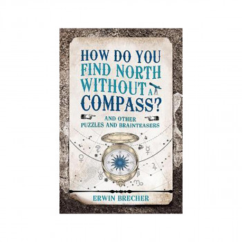 How Do You Find North Without a Compass? : And other puzzles and brainteasers 