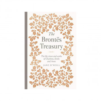 The Brontes Treasury : The life, times and works of Charlotte, Emily and Anne 