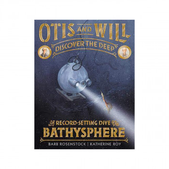 Otis and Will Discover the Deep : The Record-Setting Dive of the Bathysphere 