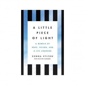 A Little Piece of Light : A Memoir of Hope, Prison, and a Life Unbound 