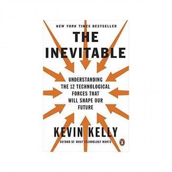 The Inevitable : Understanding the 12 Technological Forces That Will Shape Our F 