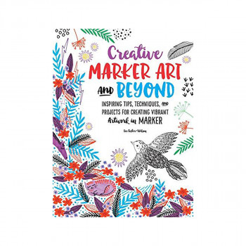 Creative Marker Art and Beyond : Inspiring tips, techniques, and projects for cr 