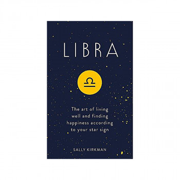 Libra : The Art of Living Well and Finding Happiness According to Your Star Sign 