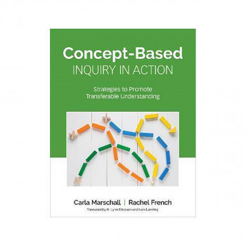 Concept-Based Inquiry in Action : Strategies to Promote Transferable Understandi 