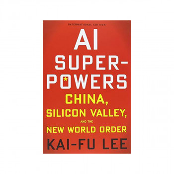 AI Superpowers: China, Silicon Valley and the New World Order 