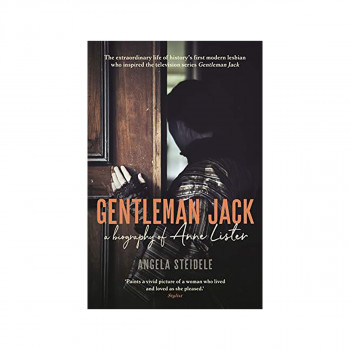 Gentleman Jack : A biography of Anne Lister, Regency Landowner, Seducer and Secr 