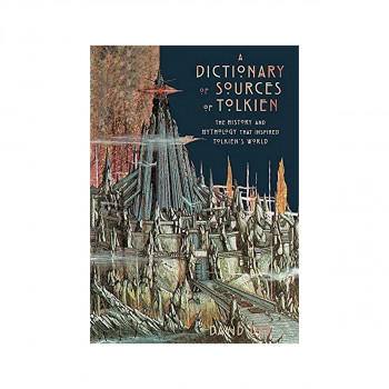 A Dictionary of Sources of Tolkien : The History and Mythology That Inspired Tol 
