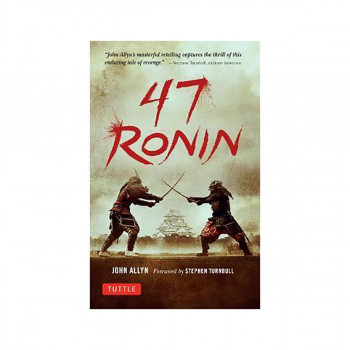 47 Ronin : The Classic Tale of Samurai Loyalty, Bravery and Retribution 