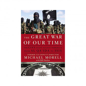 Great War of Our Time : The CIA's Fight Against Terrorism--From al Qa'ida to ISI 