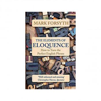 The Elements of Eloquence : How To Turn the Perfect English Phrase 