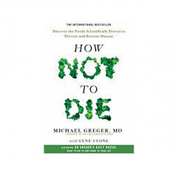 How Not To Die: Discover the foods scientifically proven to prevent and reverse 
