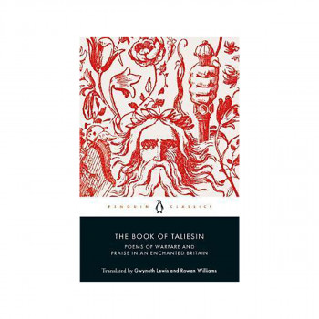 The Book of Taliesin : Poems of Warfare and Praise in an Enchanted Britain 