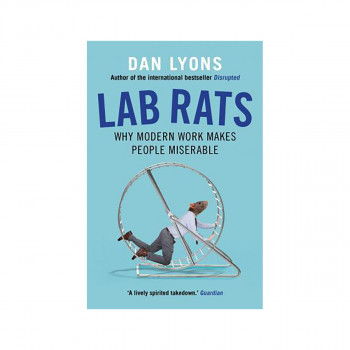 Lab Rats : Why Modern Work Makes People Miserable 