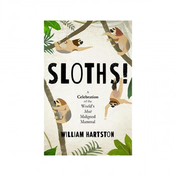 Sloths : A Celebration of the World's Most Misunderstood Mammal 