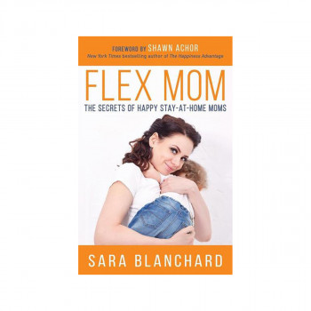 Flex Mom : The Secrets of Happy Stay-at-Home Moms 