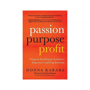 Passion, Purpose, Profit : 9 Keys to Building an Authentic Executive Coaching Bu 