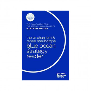 The W. Chan Kim and Renee Mauborgne Blue Ocean Strategy Reader : The iconic arti 
