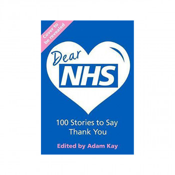 Dear NHS : 100 Stories to Say Thank You, Edited by Adam Kay 