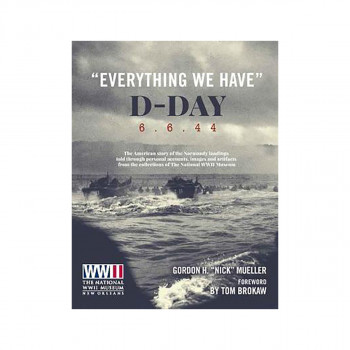 Everything We Have: D-Day 6.6.44 : The American story of the Normandy landings 