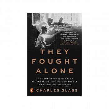 They Fought Alone : The True Story of the Starr Brothers, British Secret Agents 