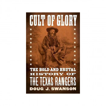 Cult of Glory : The Bold and Brutal History of the Texas Rangers 