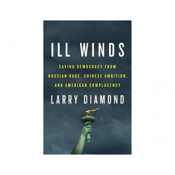 Ill Winds : Saving Democracy from Russian Rage, Chinese Ambition, and American C 