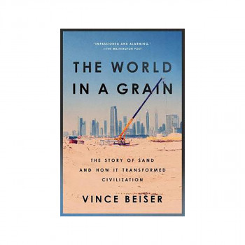 The World In A Grain : The Story of Sand and How It Transformed Civilization 