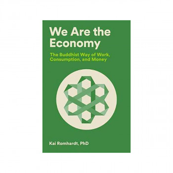 We Are the Economy : The Buddhist Way of Work, Consumption, and Money 