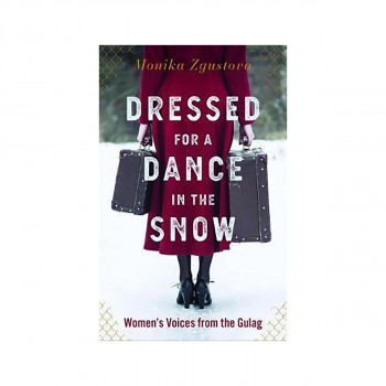 Dressed For A Dance In The Snow : Women's Voices from the Gulag 