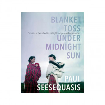 Blanket Toss Under Midnight Sun : Portraits of Everyday Life in Eight Indigenous 