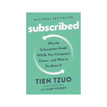 Subscribed : Why the Subscription Model Will Be Your Company's Future - and What 