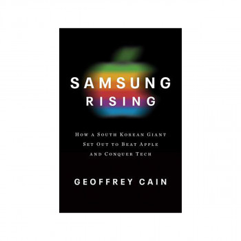 Samsung Rising : The Inside Story of the South Korean Giant That Set Out to Beat 