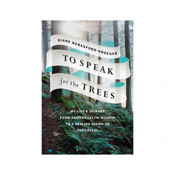 To Speak For The Trees : My Life's Journey From Ancient Celtic Wisdom to a Heali 