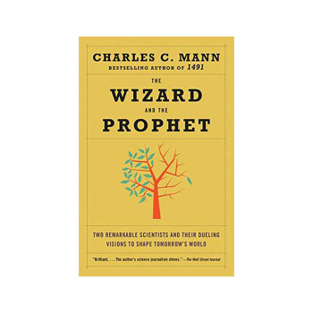 The Wizard and the Prophet : Two Remarkable Scientists and Their Dueling Visions 
