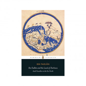 Ibn Fadlan and the Land of Darkness : Arab Travellers in the Far North 
