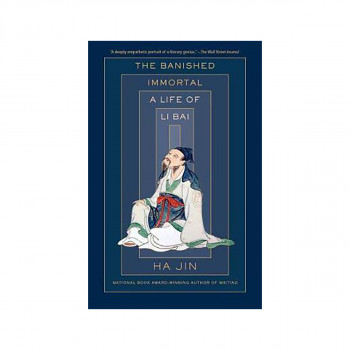 The Banished Immortal : A Life of Li Bai (Li Po) 