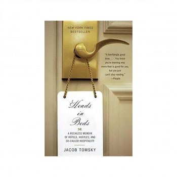 Heads in Beds : A Reckless Memoir of Hotels, Hustles, and So-Called Hospitality 