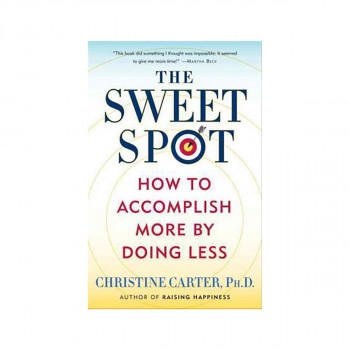 The Sweet Spot : How to Accomplish More by Doing Less 