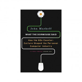 What the Dormouse Said : How the 60s Culture Shaped the Personal Computer Indust 