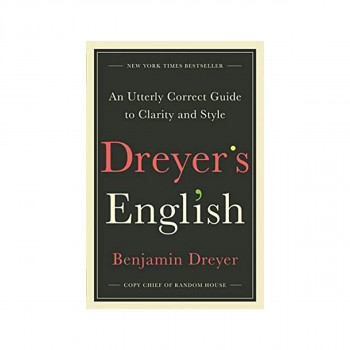 Dreyer's English : An Utterly Correct Guide to Clarity and Style 