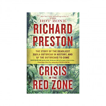 Crisis in the Red Zone : The Story of the Deadliest Ebola Outbreak in History, a 