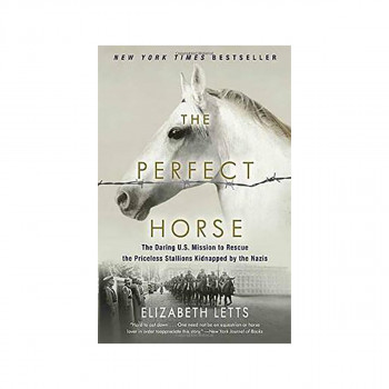 The Perfect Horse : The Daring U.S. Mission to Rescue the Priceless Stallions Ki 