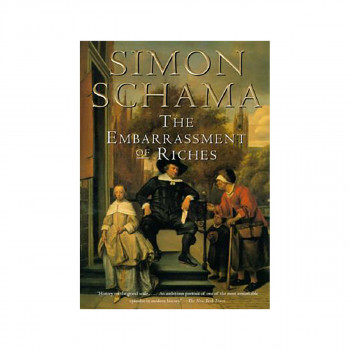 The Embarrassment of Riches : An Interpretation of Dutch Culture in the Golden A 