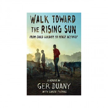 Walk Toward the Rising Sun : From Child Soldier to Ambassador of Peace 